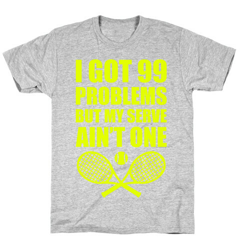 I Got 99 Problems But My Serve Ain't One T-Shirt