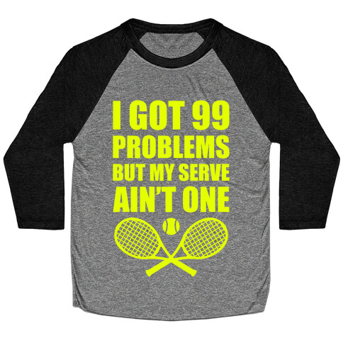 I Got 99 Problems But My Serve Ain't One Baseball Tee