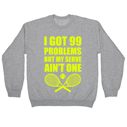 I Got 99 Problems But My Serve Ain't One Pullover