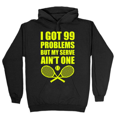 I Got 99 Problems But My Serve Ain't One Hooded Sweatshirt