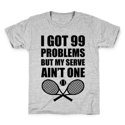I Got 99 Problems But My Serve Ain't One Kids T-Shirt