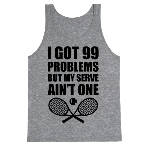 I Got 99 Problems But My Serve Ain't One Tank Top