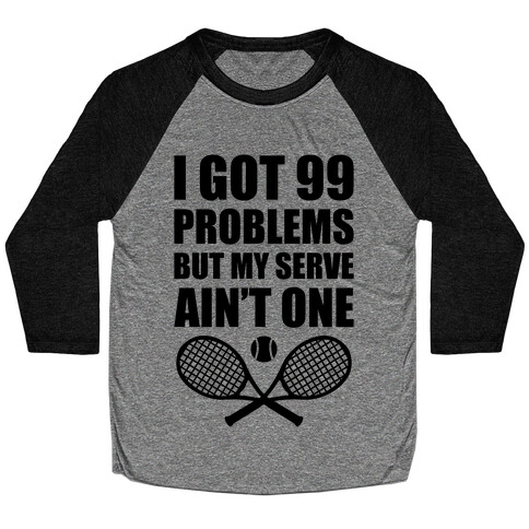 I Got 99 Problems But My Serve Ain't One Baseball Tee