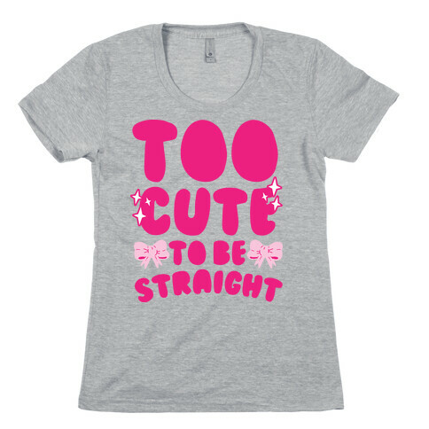 Too Cute To Be Straight  Womens T-Shirt