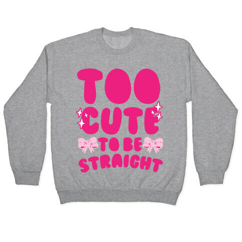 Too Cute To Be Straight  Pullover