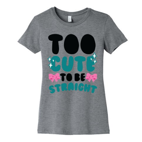 Too Cute To Be Straight  Womens T-Shirt