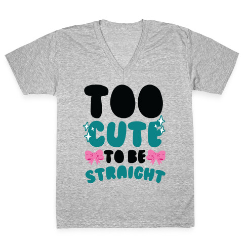 Too Cute To Be Straight  V-Neck Tee Shirt