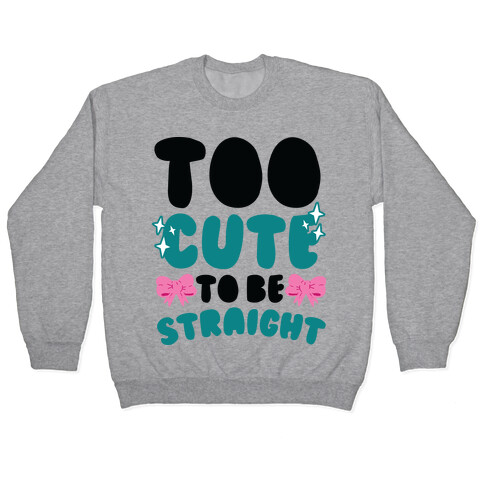 Too Cute To Be Straight  Pullover