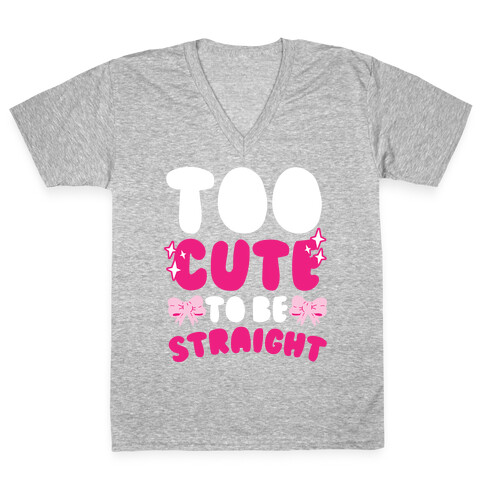 Too Cute To Be Straight  V-Neck Tee Shirt