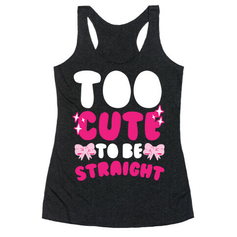 Too Cute To Be Straight  Racerback Tank Top