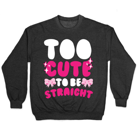 Too Cute To Be Straight  Pullover