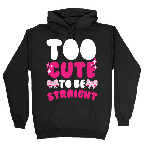 Too Cute To Be Straight  Hooded Sweatshirt