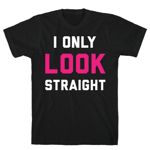 I Only LOOK Straight T-Shirt