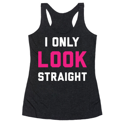 I Only LOOK Straight Racerback Tank Top
