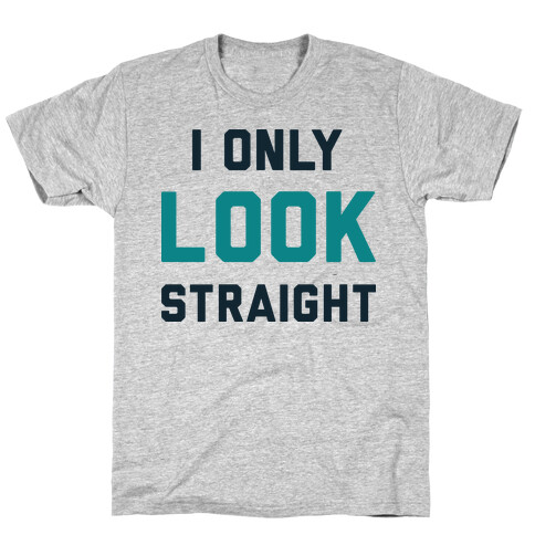 I Only LOOK Straight T-Shirt