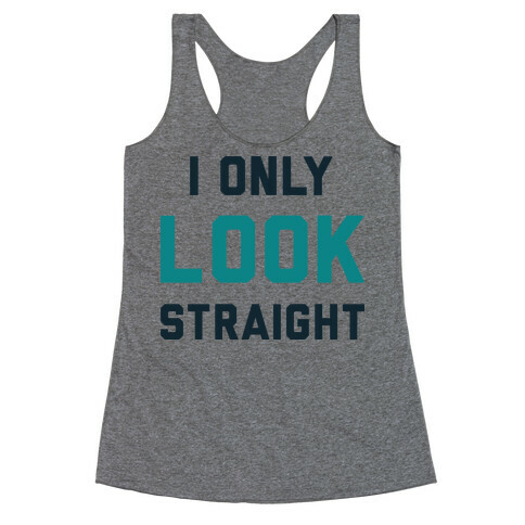I Only LOOK Straight Racerback Tank Top