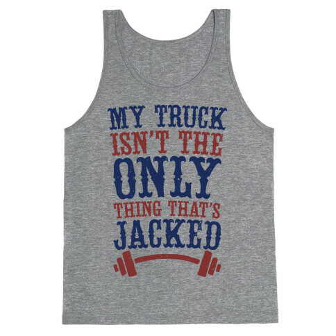 My Truck Isn't The Only Thing That's Jacked  Tank Top