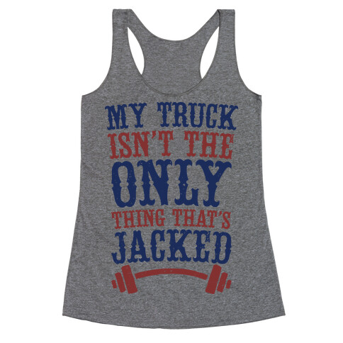 My Truck Isn't The Only Thing That's Jacked  Racerback Tank Top