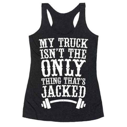 My Truck Isn't The Only Thing That's Jacked  Racerback Tank Top