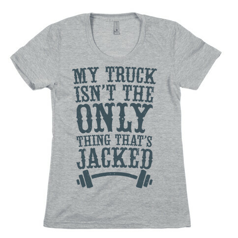 My Truck Isn't The Only Thing That's Jacked  Womens T-Shirt