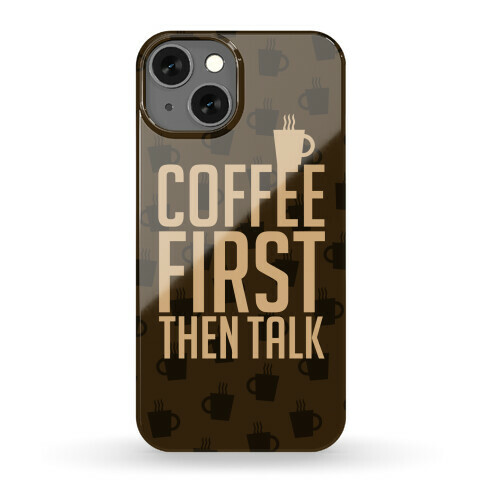 Coffee First Then Talk Phone Case