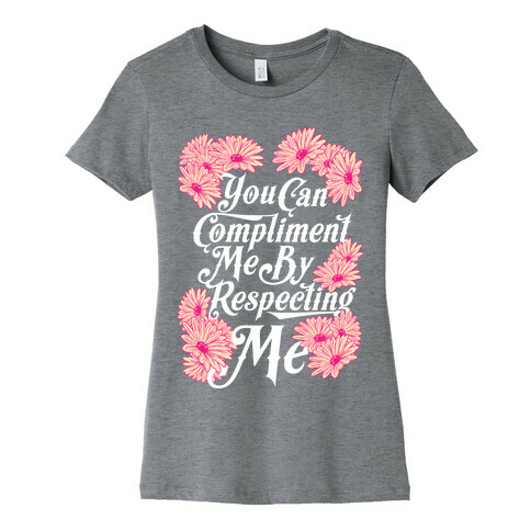 You Can Compliment Me By Respecting Me Womens T-Shirt