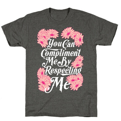 You Can Compliment Me By Respecting Me T-Shirt