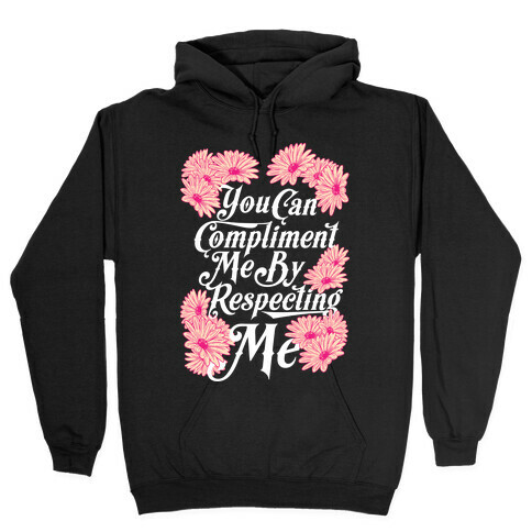 You Can Compliment Me By Respecting Me Hooded Sweatshirt