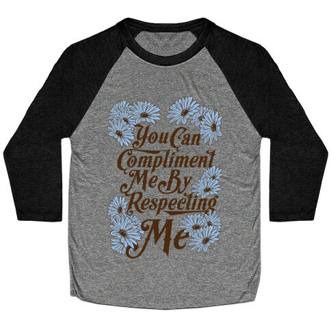 You Can Compliment Me By Respecting Me Baseball Tee