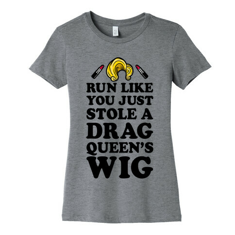 Run Like You Just Stole A Drag Queen's Wig Womens T-Shirt