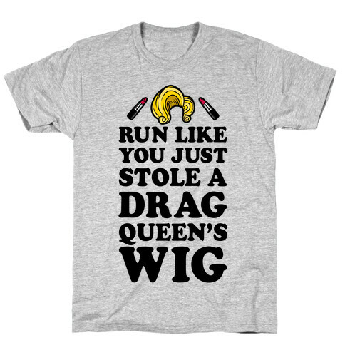 Run Like You Just Stole A Drag Queen's Wig T-Shirt