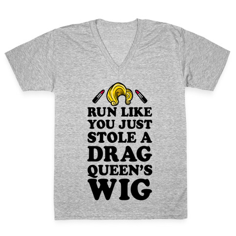 Run Like You Just Stole A Drag Queen's Wig V-Neck Tee Shirt