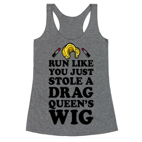 Run Like You Just Stole A Drag Queen's Wig Racerback Tank Top