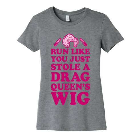 Run Like You Just Stole A Drag Queen's Wig Womens T-Shirt