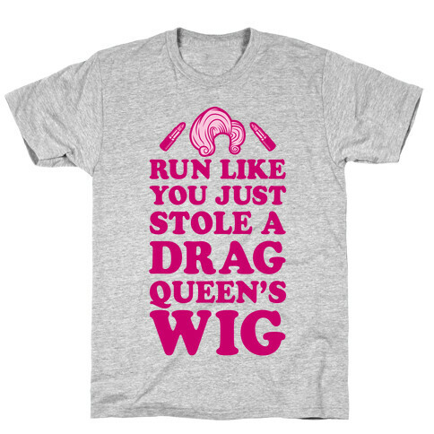 Run Like You Just Stole A Drag Queen's Wig T-Shirt