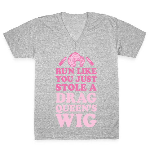 Run Like You Just Stole A Drag Queen's Wig V-Neck Tee Shirt