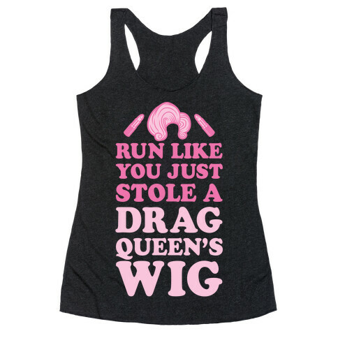 Run Like You Just Stole A Drag Queen's Wig Racerback Tank Top