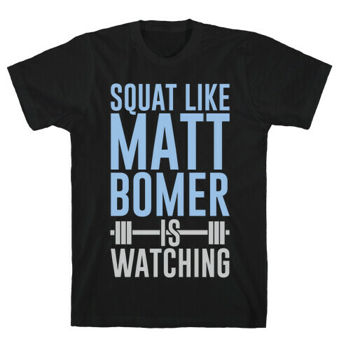Squat Like Matt Bomer Is Watching T-Shirt