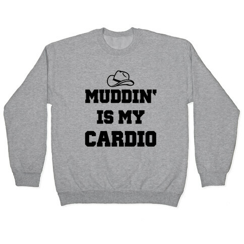 Muddin' Is My Cardio Pullover