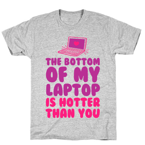 The Bottom of My Laptop is Hotter Than You T-Shirt