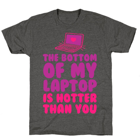 The Bottom of My Laptop is Hotter Than You T-Shirt