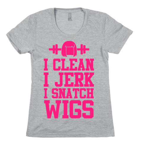 I Clean I Jerk, I Snatch Wigs Womens T-Shirt