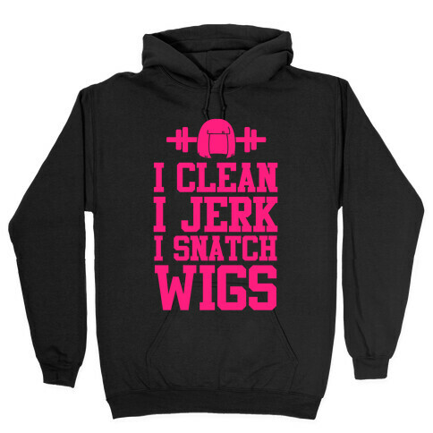 I Clean I Jerk, I Snatch Wigs Hooded Sweatshirt