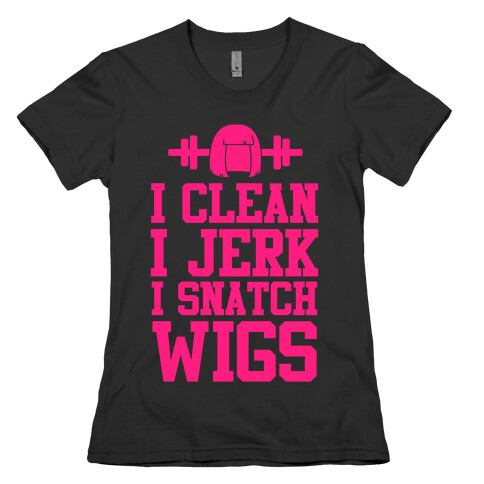 I Clean I Jerk, I Snatch Wigs Womens T-Shirt