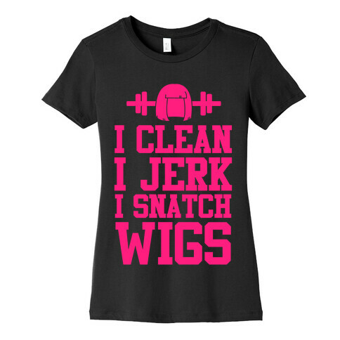 I Clean I Jerk, I Snatch Wigs Womens T-Shirt