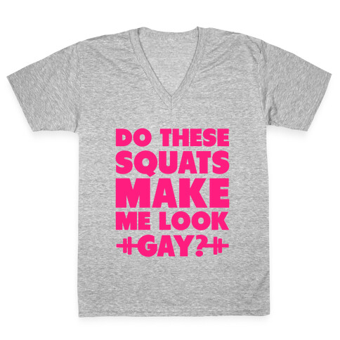 Do These Squats Make Me Look Gay? V-Neck Tee Shirt