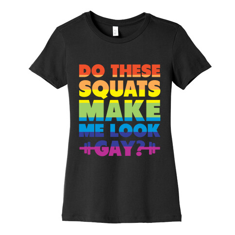 Do These Squats Make Me Look Gay? (rainbow) Womens T-Shirt