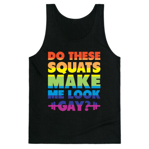 Do These Squats Make Me Look Gay? (rainbow) Tank Top