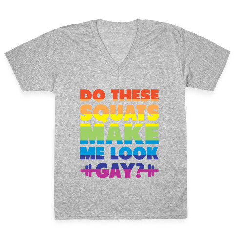 Do These Squats Make Me Look Gay? (rainbow) V-Neck Tee Shirt