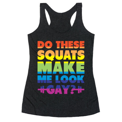 Do These Squats Make Me Look Gay? (rainbow) Racerback Tank Top